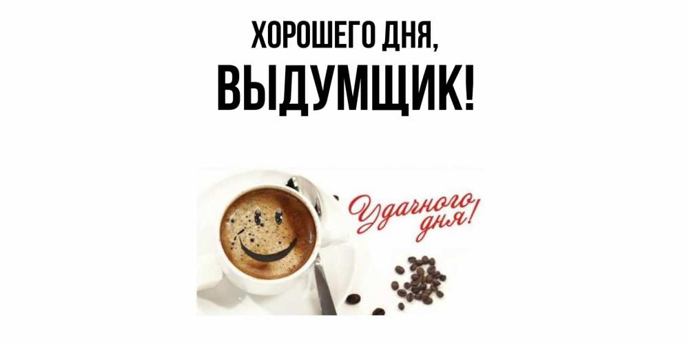 Открытка  для любимых и родных. выдумщик, Хорошего дня  