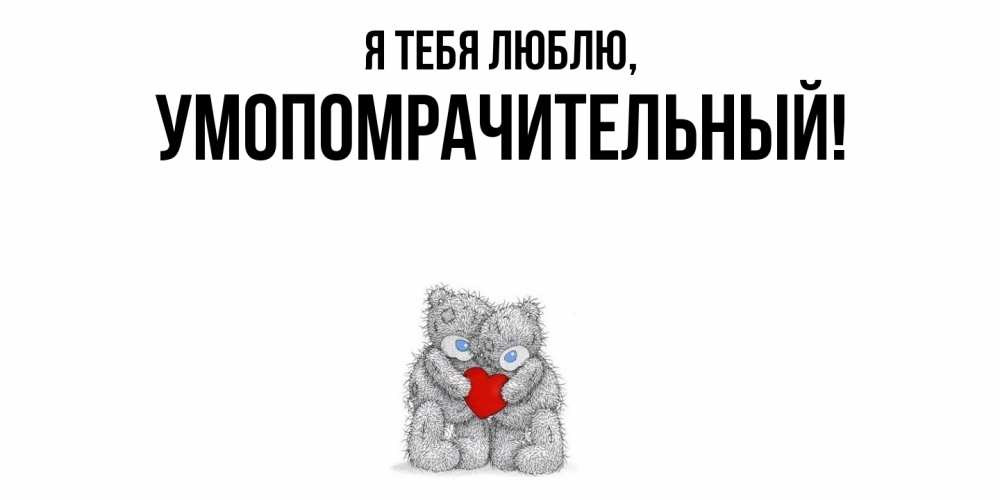 Открытка  для любимых и родных. умопомрачительный, Я тебя люблю  