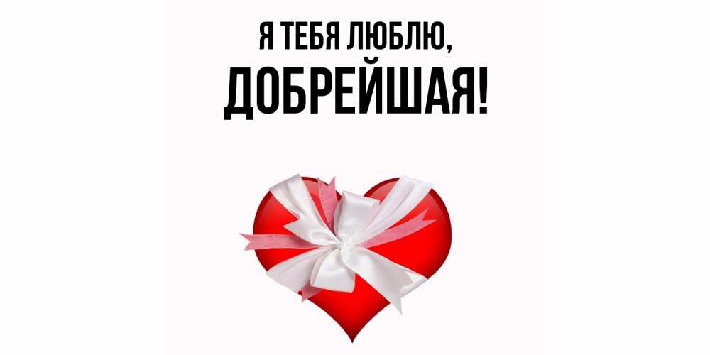 Открытка  для любимых и родных. добрейшая, Я тебя люблю  