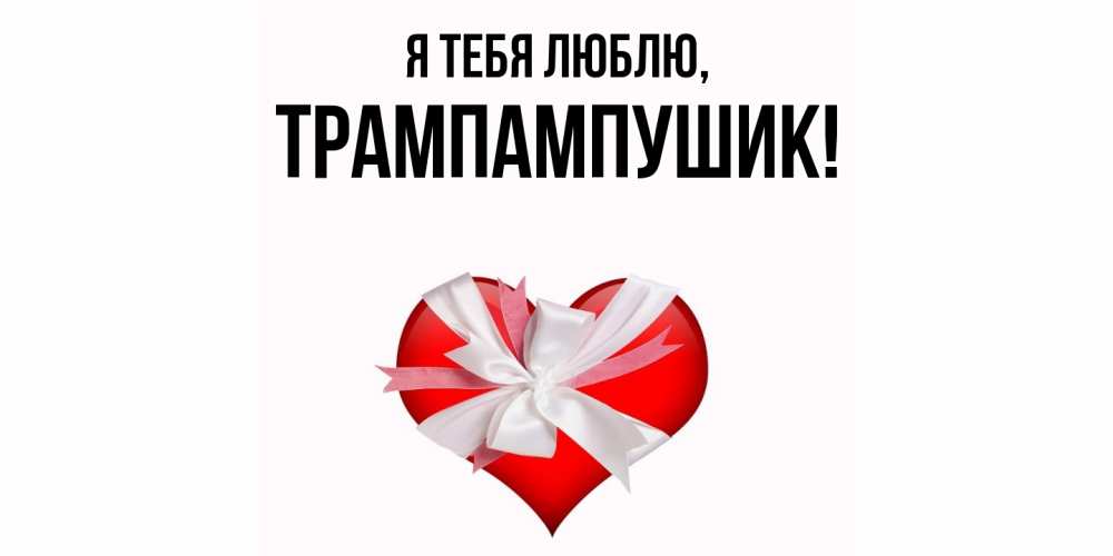 Открытка  для любимых и родных. трампампушик, Я тебя люблю  