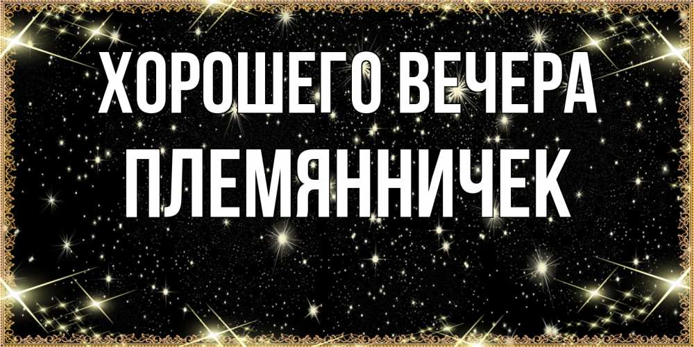 Открытка  для любимых и родных. Племянничек, Хорошего вечера  