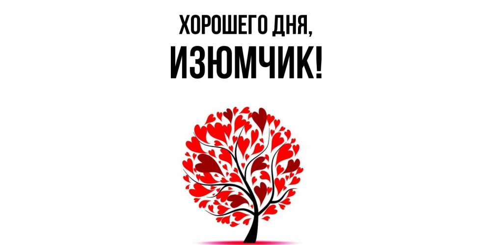 Открытка  для любимых и родных. изюмчик, Хорошего дня  