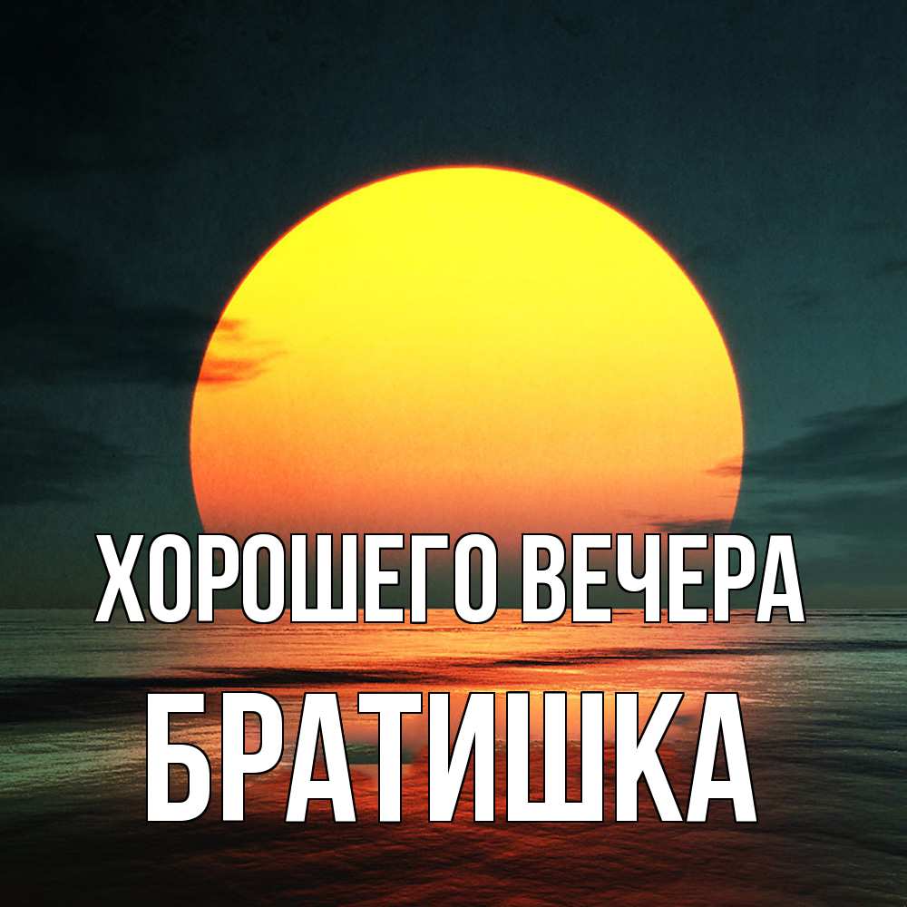 Открытка  для любимых и родных. Братишка, Хорошего вечера  