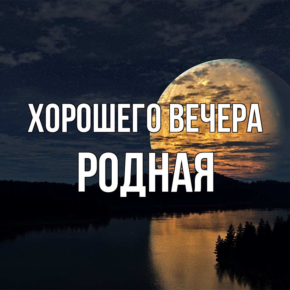 Открытка  для любимых и родных. родная, Хорошего вечера  