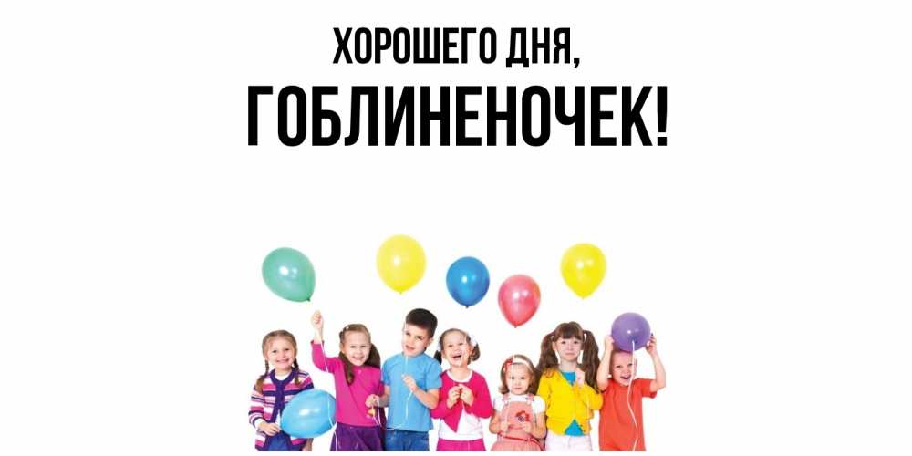 Открытка  для любимых и родных. гоблиненочек, Хорошего дня  