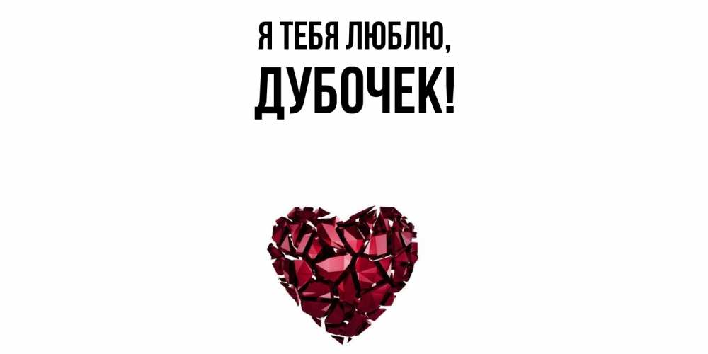 Открытка  для любимых и родных. дубочек, Я тебя люблю  