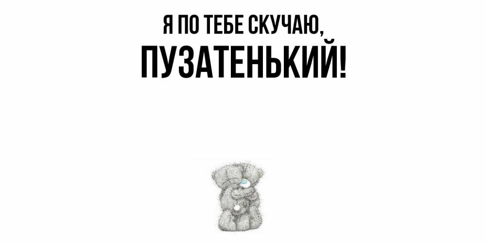 Открытка  для любимых и родных. пузатенький, Я по тебе скучаю  