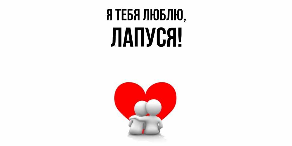 Открытка  для любимых и родных. лапуся, Я тебя люблю  