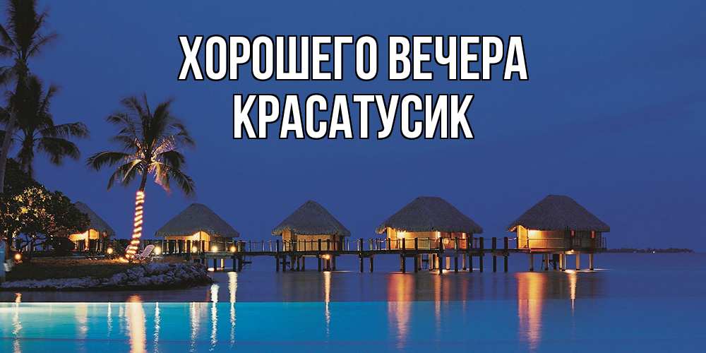 Открытка  для любимых и родных. красатусик, Хорошего вечера  
