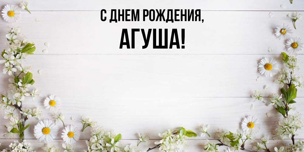Открытка  для любимых и родных. агуша, С днем рождения  