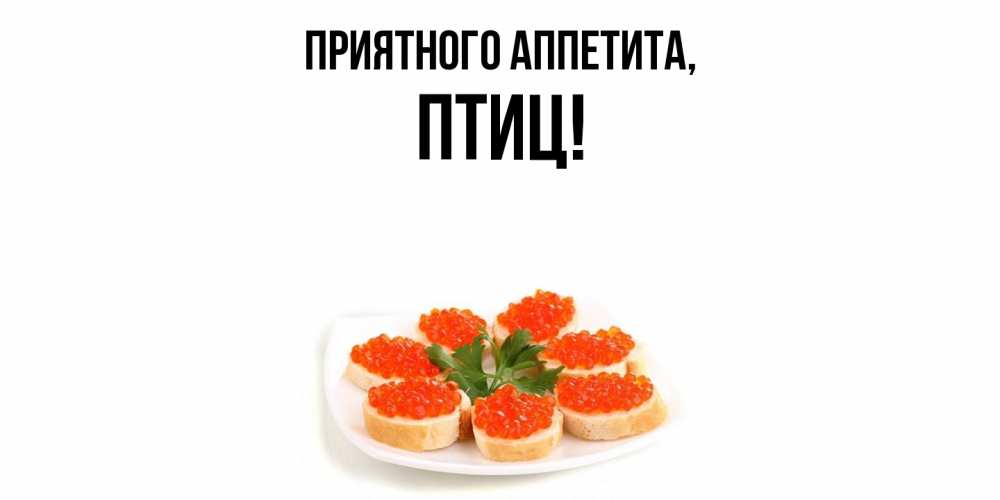 Открытка  для любимых и родных. птиц, Приятного аппетита  