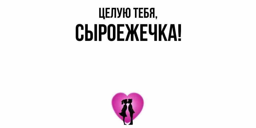 Открытка  для любимых и родных. сыроежечка, Целую тебя  