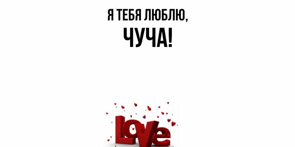 Открытка  для любимых и родных. чуча, Я тебя люблю  