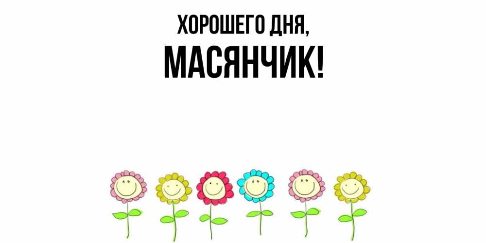 Открытка  для любимых и родных. масянчик, Хорошего дня  