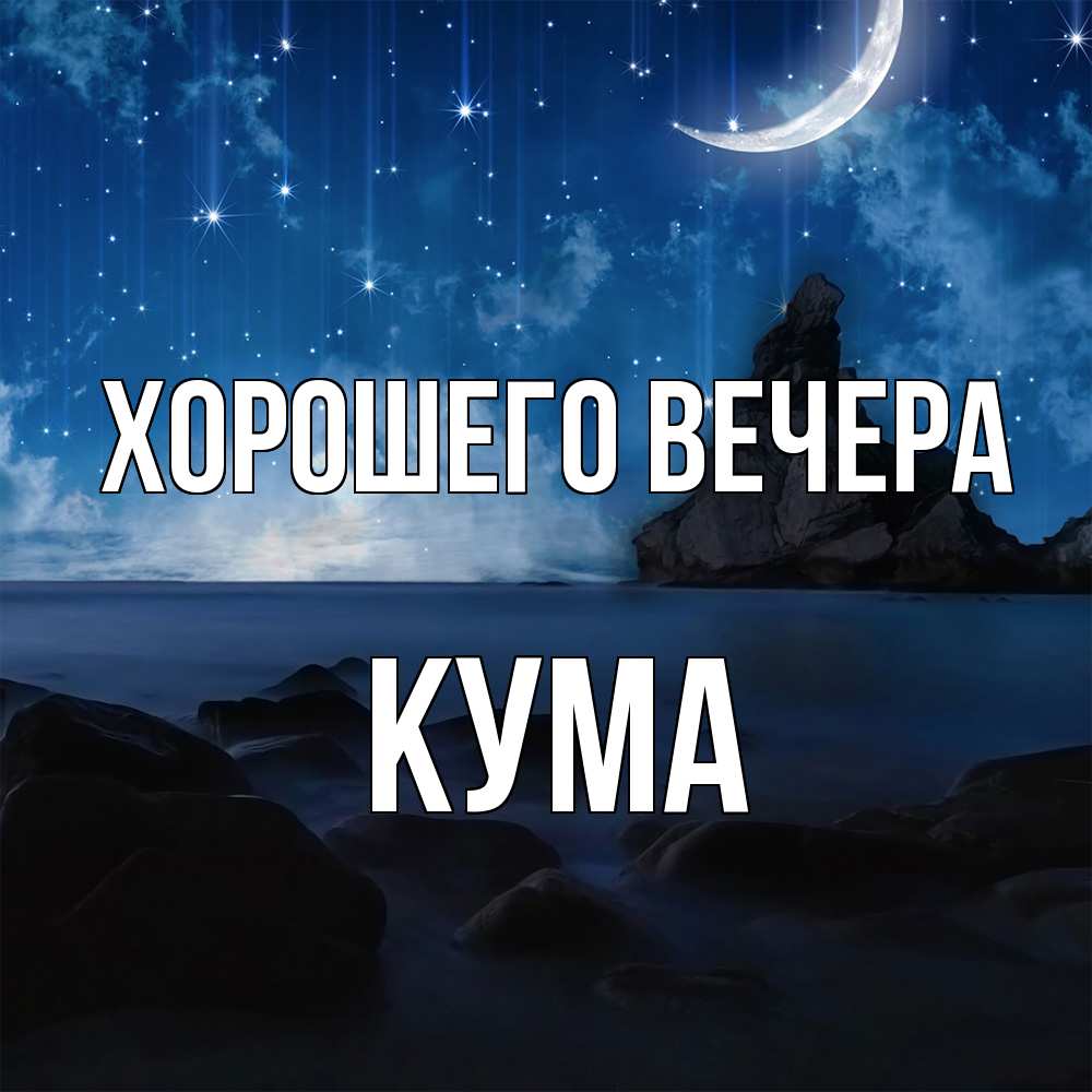 Открытка  для любимых и родных. Кума, Хорошего вечера  