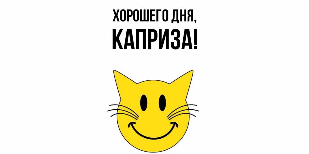 Открытка  для любимых и родных. каприза, Хорошего дня  