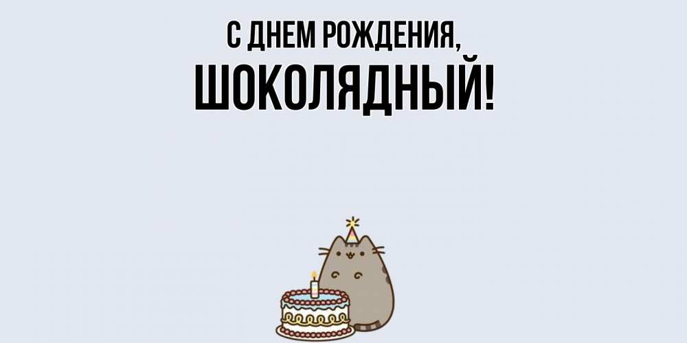 Открытка  для любимых и родных. шoколядный, С днем рождения  
