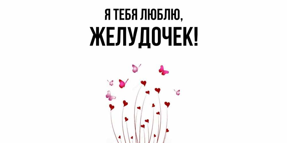 Открытка  для любимых и родных. желудочек, Я тебя люблю  