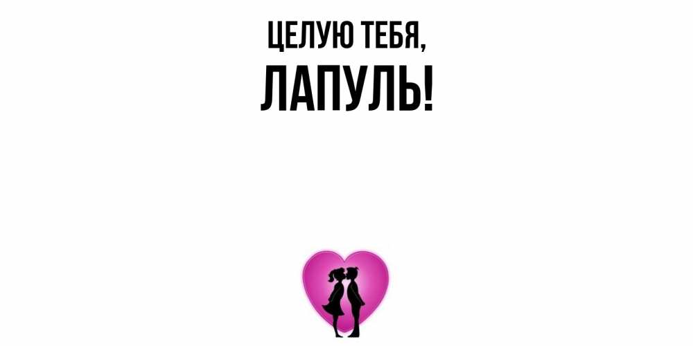 Открытка  для любимых и родных. лапуль, Целую тебя  