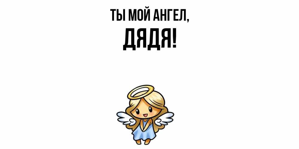 Открытка  для любимых и родных. Дядя, Ты мой ангел  