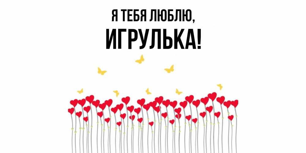 Открытка  для любимых и родных. игрулька, Я тебя люблю  