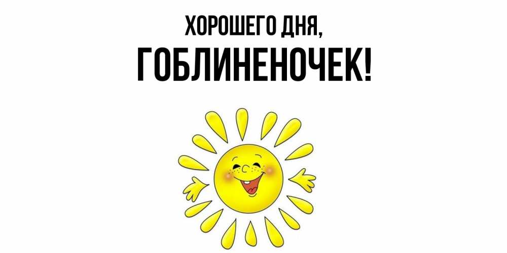 Открытка  для любимых и родных. гоблиненочек, Хорошего дня  