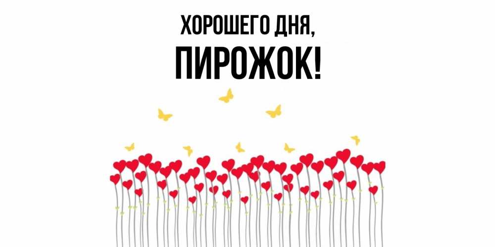 Открытка  для любимых и родных. пирожок, Хорошего дня  