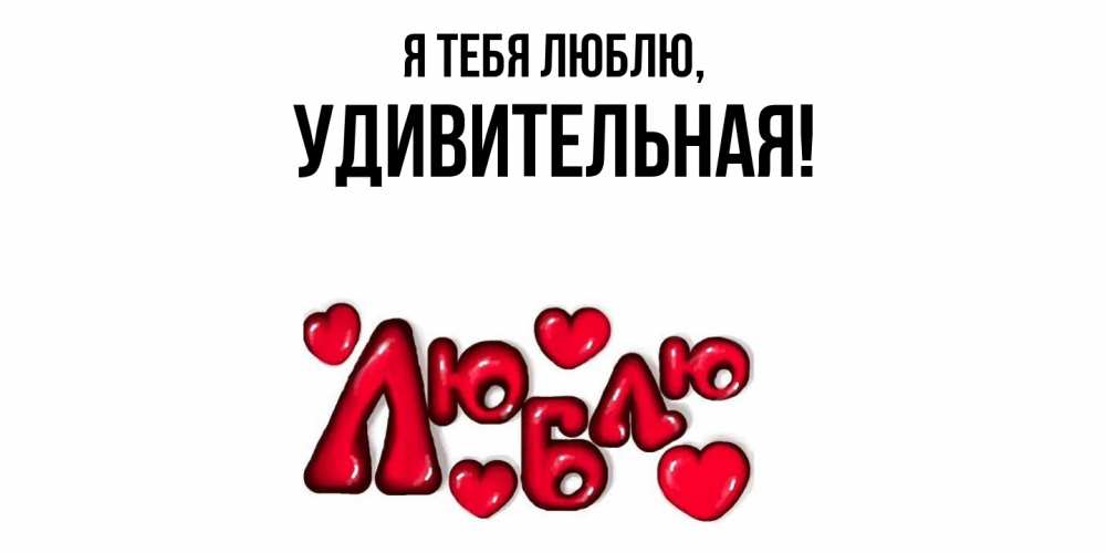 Открытка  для любимых и родных. удивительная, Я тебя люблю  