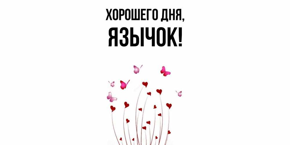 Открытка  для любимых и родных. язычок, Хорошего дня  