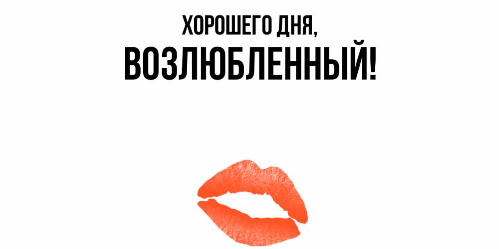 Открытка  для любимых и родных. возлюбленный, Хорошего дня  