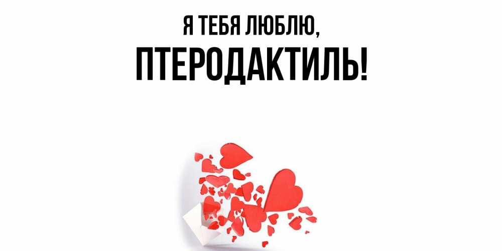 Открытка  для любимых и родных. птеродактиль, Я тебя люблю  