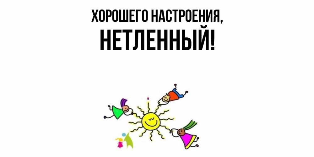 Открытка  для любимых и родных. нетленный, Хорошего настроения  