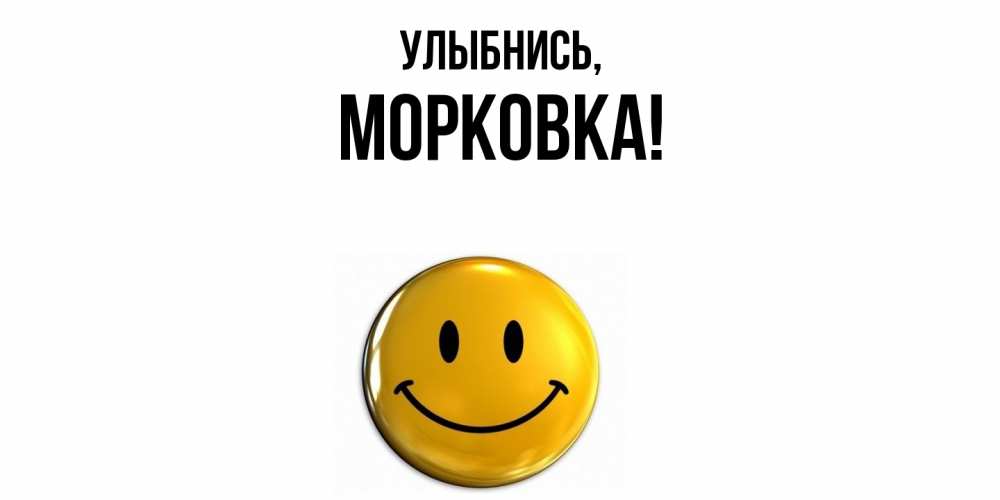 Открытка  для любимых и родных. морковка, Улыбнись  