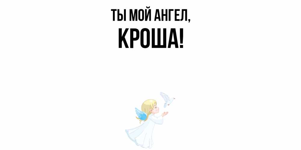 Открытка  для любимых и родных. кроша, Ты мой ангел  