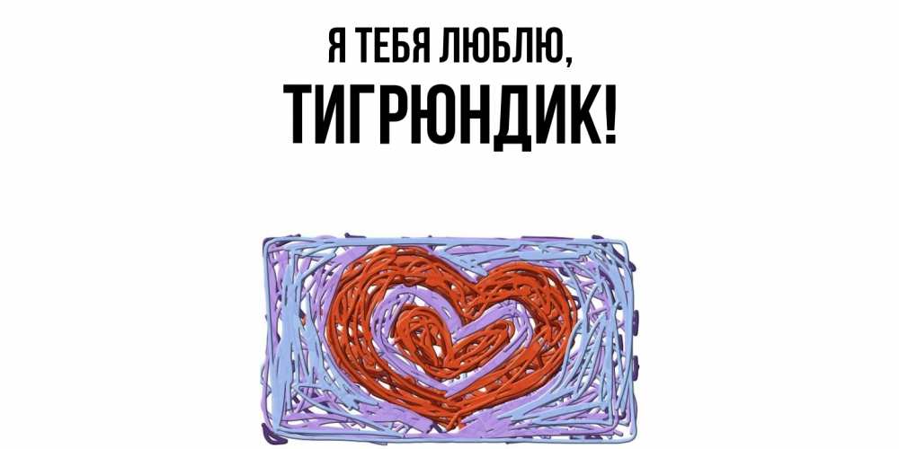 Открытка  для любимых и родных. тигрюндик, Я тебя люблю  