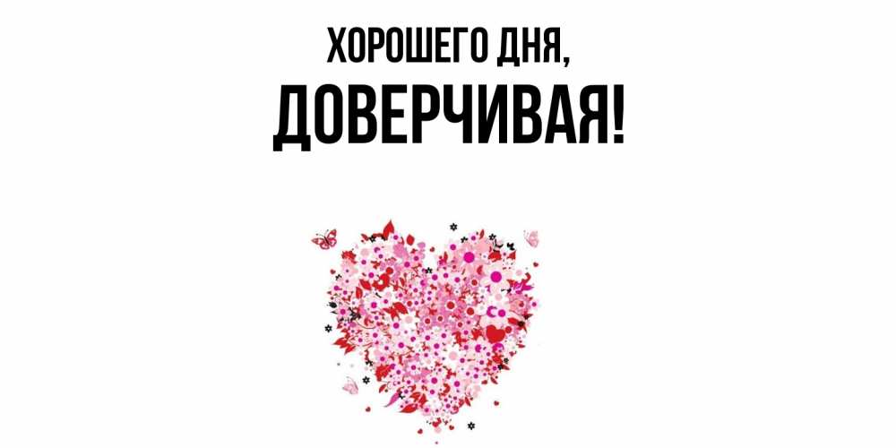 Открытка  для любимых и родных. довеpчивая, Хорошего дня  