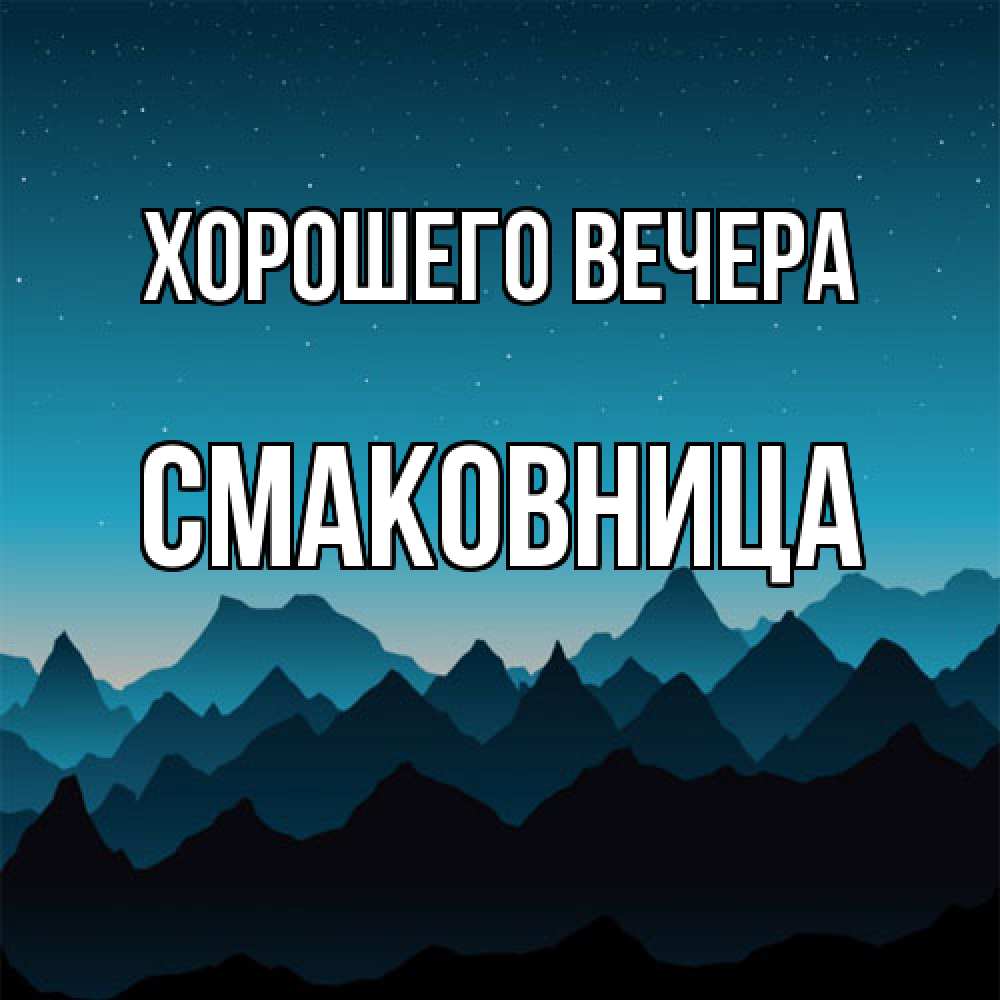 Открытка  для любимых и родных. смаковница, Хорошего вечера  