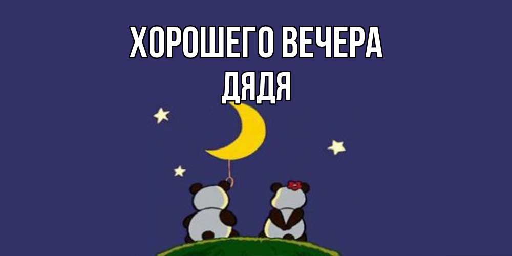Открытка  для любимых и родных. Дядя, Хорошего вечера  