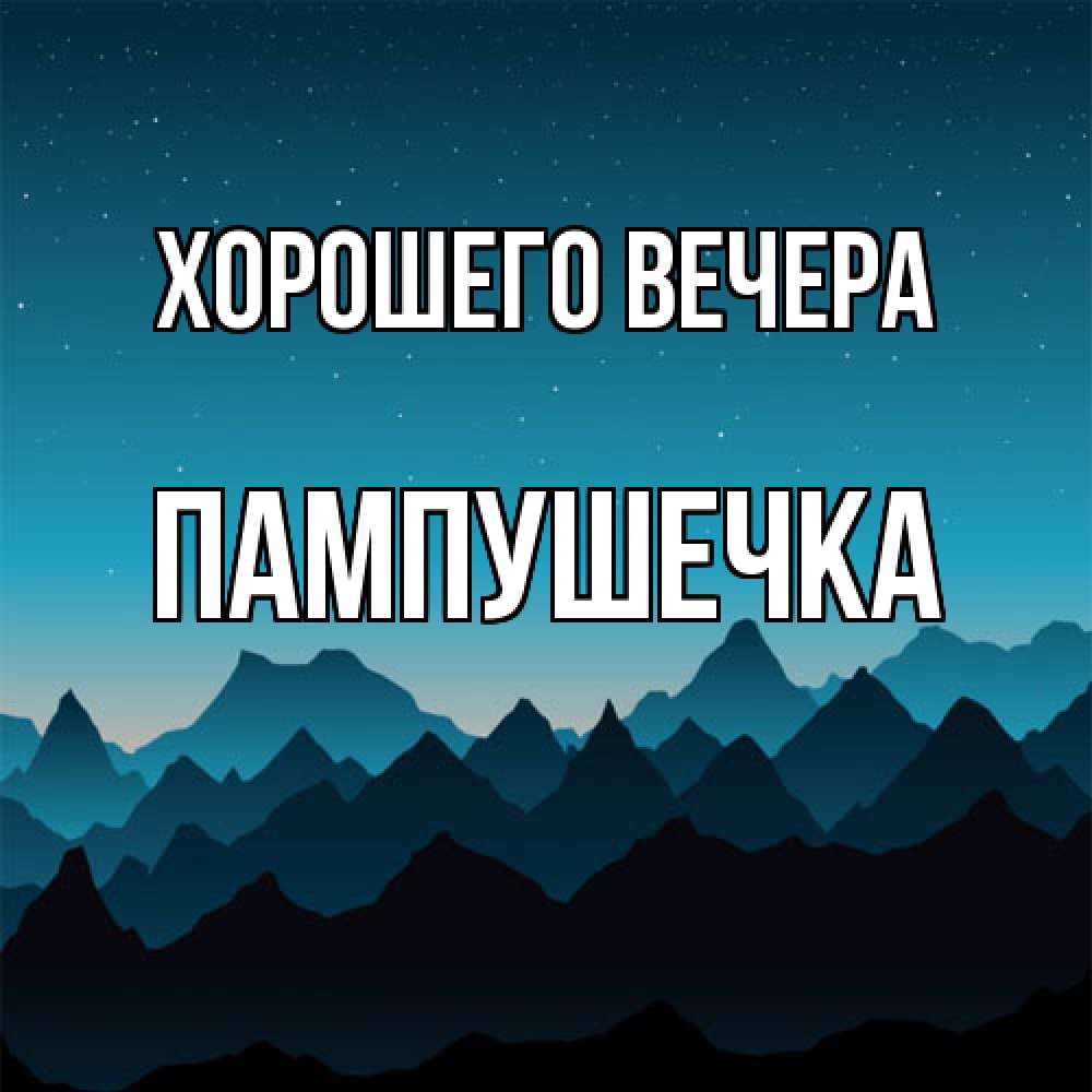 Открытка  для любимых и родных. пампушечка, Хорошего вечера  