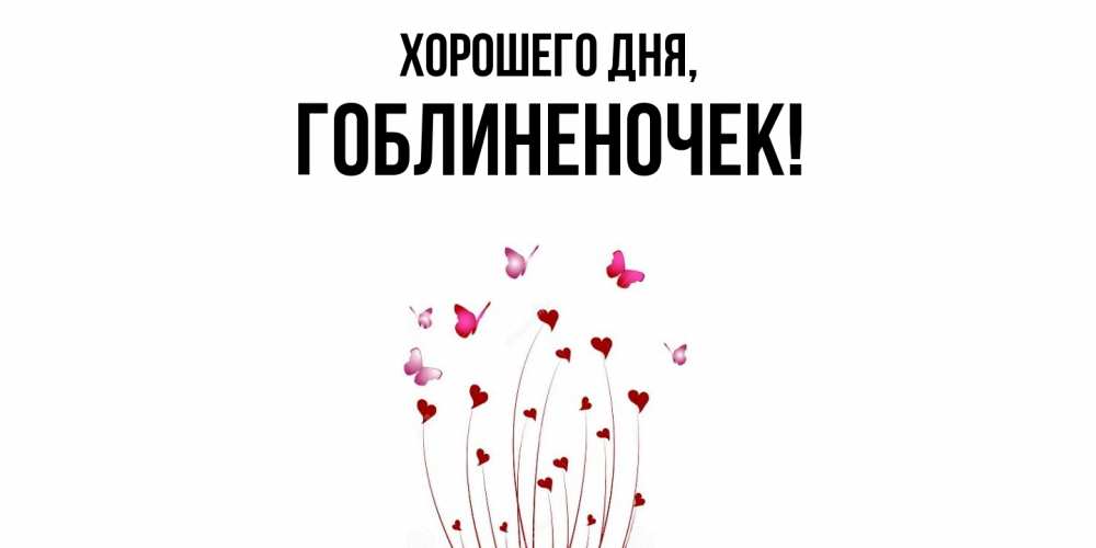 Открытка  для любимых и родных. гоблиненочек, Хорошего дня  