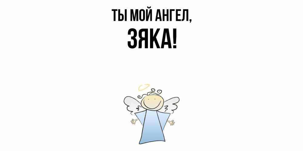 Открытка  для любимых и родных. зяка, Ты мой ангел  