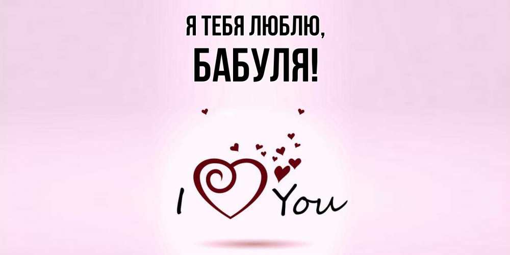 Открытка  для любимых и родных. Бабуля, Я тебя люблю  