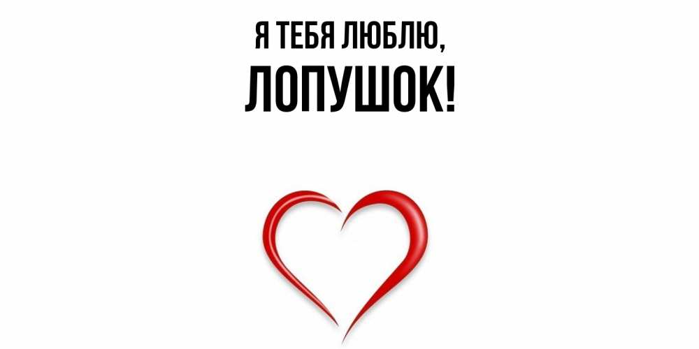 Открытка  для любимых и родных. лопушок, Я тебя люблю  