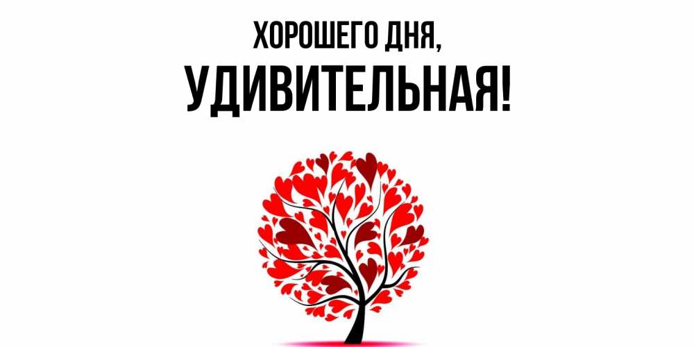 Открытка  для любимых и родных. удивительная, Хорошего дня  