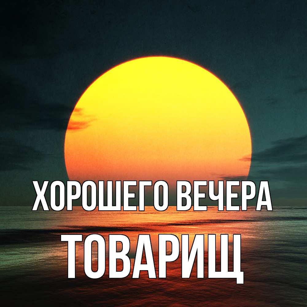 Открытка  для любимых и родных. Товарищ, Хорошего вечера  