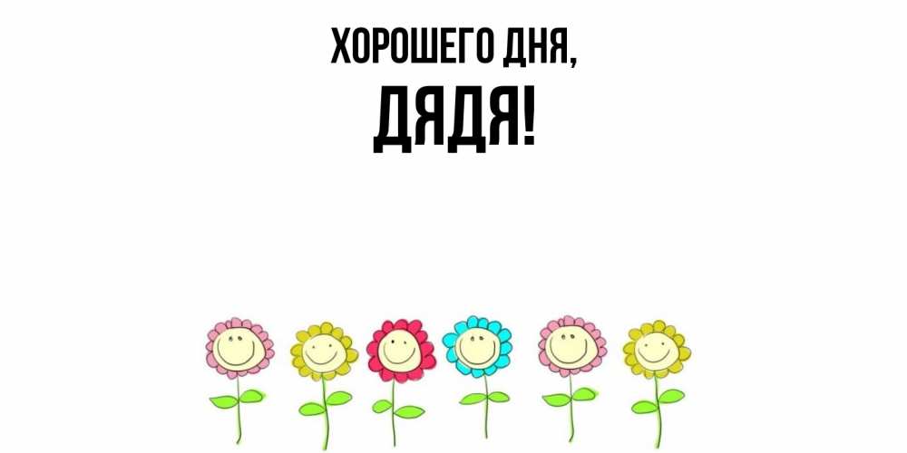 Открытка  для любимых и родных. Дядя, Хорошего дня  