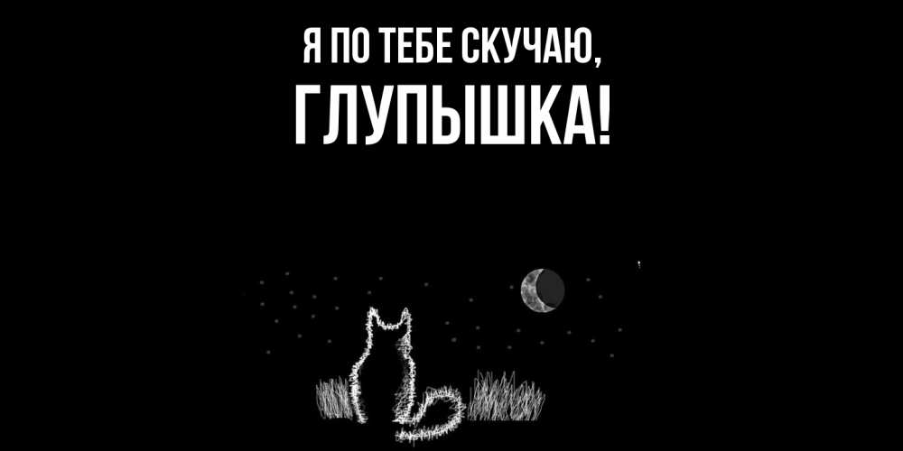 Открытка  для любимых и родных. глупышка, Я по тебе скучаю  