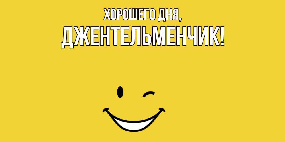 Открытка  для любимых и родных. джентельменчик, Хорошего дня  