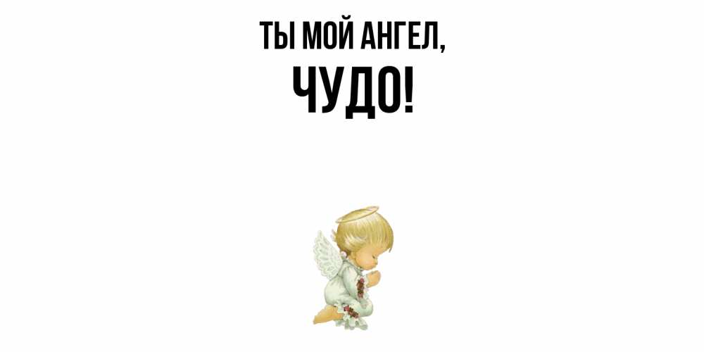 Открытка  для любимых и родных. чудо, Ты мой ангел  