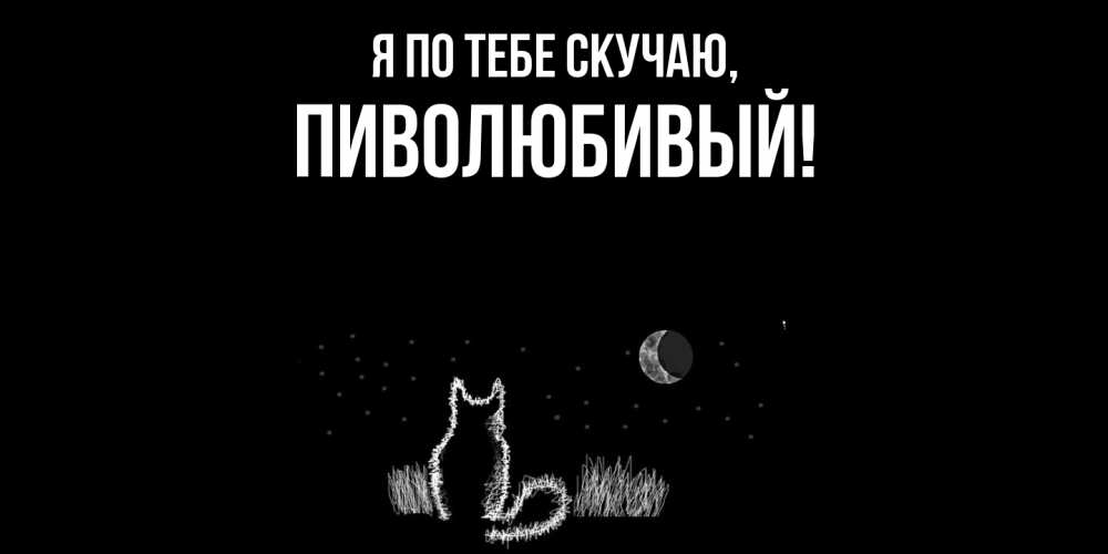 Открытка  для любимых и родных. пиволюбивый, Я по тебе скучаю  